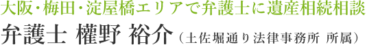 大阪・梅田・淀屋橋エリアで弁護士に遺産相続相談 – 弁護士 權野 裕介（土佐堀通り法律事務所所属）